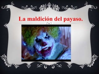 La maldición del payaso.
 