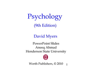 1
Psychology
(9th Edition)
David Myers
PowerPoint Slides
Aneeq Ahmad
Henderson State University
Worth Publishers, © 2010
 