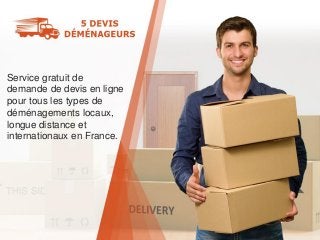 Service gratuit de
demande de devis en ligne
pour tous les types de
déménagements locaux,
longue distance et
internationaux en France.
 