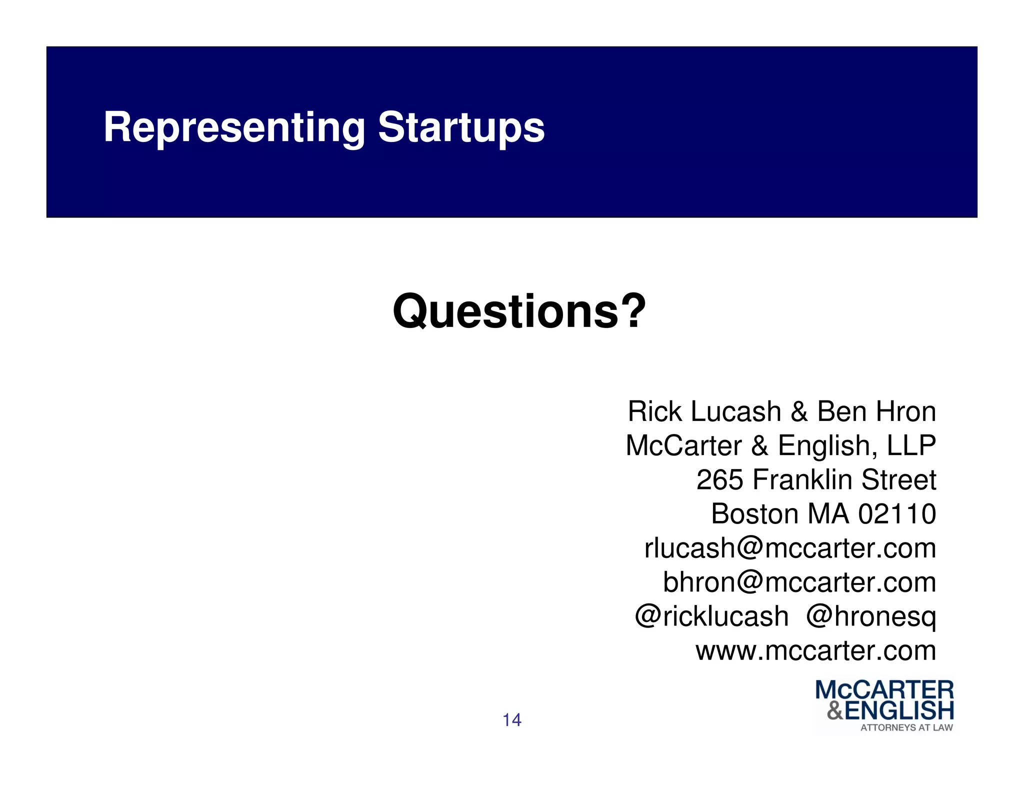 Questions? 
14 
Rick Lucash  Ben Hron 
McCarter  English, LLP 
265 Franklin Street 
Boston MA 02110 
rlucash@mccarter.com 
bhron@mccarter.com 
@ricklucash @hronesq 
www.mccarter.com 
Representing Startups 
