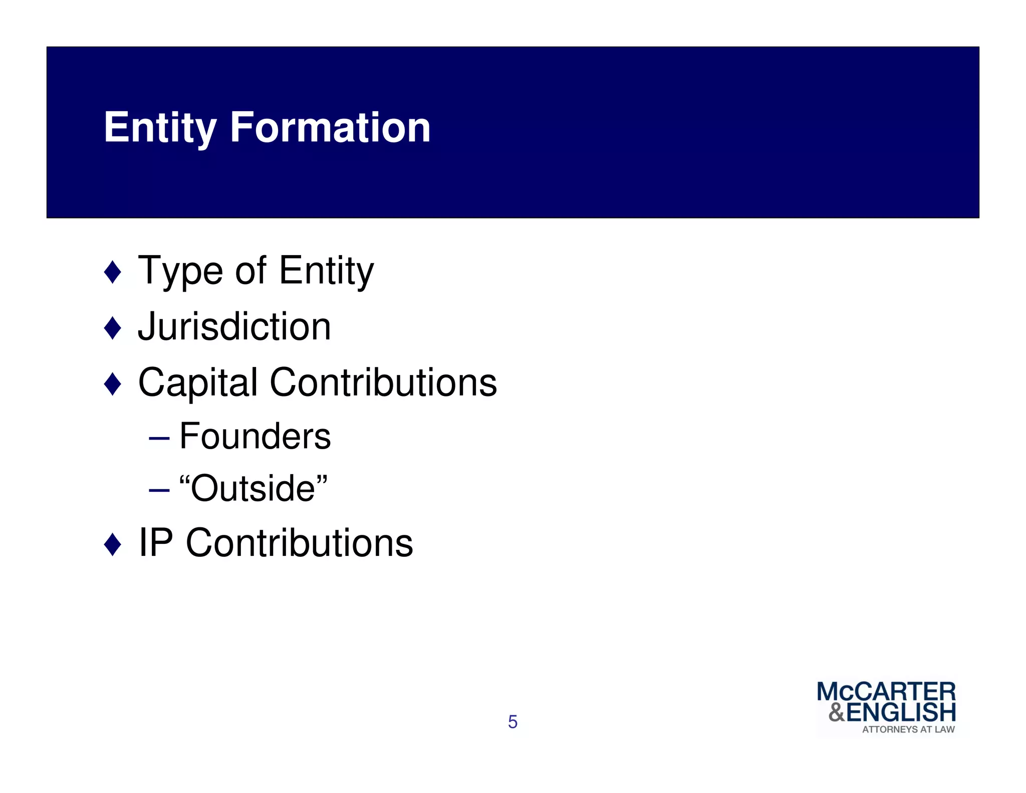Entity Formation 
♦ Type of Entity 
♦ Jurisdiction 
♦ Capital Contributions 
– Founders 
– “Outside” 
♦ IP Contributions 
5 
 