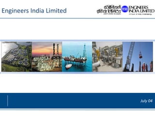 Engineers India Limited
July 04
 