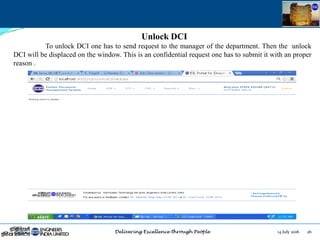 14 July 2016 26July 14, 2016
Unlock DCI
To unlock DCI one has to send request to the manager of the department. Then the unlock
DCI will be displaced on the window. This is an confidential request one has to submit it with an proper
reason .
 