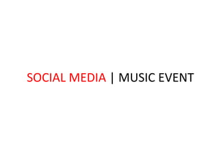 SOCIAL MEDIA | MUSIC EVENT
 