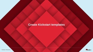 Create Kickstart templates
 
