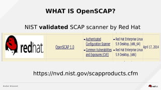 WHAT IS OpenSCAP?
NIST validated SCAP scanner by Red Hat
https://nvd.nist.gov/scapproducts.cfm
 