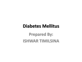 Diabetes Mellitus
Prepared By:
ISHWAR TIMILSINA
 