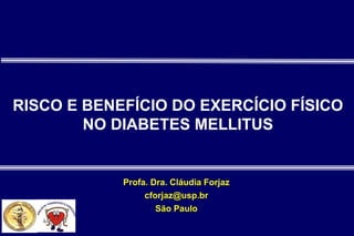 Profa. Dra. Cláudia Forjaz
cforjaz@usp.br
São Paulo
RISCO E BENEFÍCIO DO EXERCÍCIO FÍSICO
NO DIABETES MELLITUS
 
