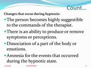 Count…
Changes that occur during hypnosis:
The person becomes highly suggestible
to the commands of the therapist.
There...