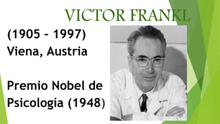 VICTOR FRANKL
(1905 – 1997)
Viena, Austria
Premio Nobel de
Psicología (1948)
 