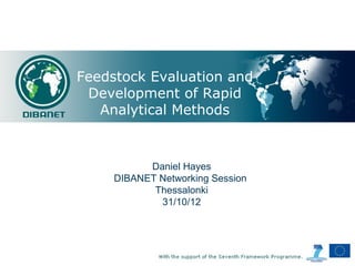Feedstock Evaluation and
 Development of Rapid
   Analytical Methods



           Daniel Hayes
     DIBANET Networking Session
            Thessalonki
             31/10/12
 