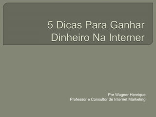 Por Wagner Henrique 
Professor e Consultor de Internet Marketing 
 