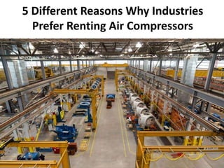 5 Different Reasons Why Industries
Prefer Renting Air Compressors
 