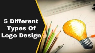 5 Different
Types Of
Logo Design
 