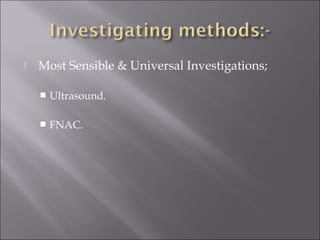  Most Sensible & Universal Investigations;
 Ultrasound.
 FNAC.
 