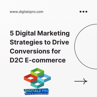 5 Digital Marketing
Strategies to Drive
Conversions for
D2C E-commerce
www.digitalzpro.com
 