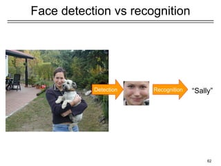 62
Face detection vs recognition
Detection Recognition “Sally”
 