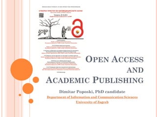 OPEN ACCESS
                AND
ACADEMIC PUBLISHING
       Dimitar Poposki, PhD candidate
Department of Information and Communication Sciences
                University of Zagreb
 