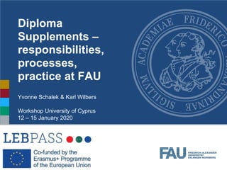 Diploma
Supplements –
responsibilities,
processes,
practice at FAU
Yvonne Schalek & Karl Wilbers
Workshop University of Cyprus
12 – 15 January 2020
 