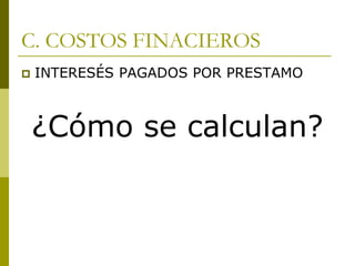 C. COSTOS FINACIEROS
 INTERESÉS PAGADOS POR PRESTAMO
¿Cómo se calculan?
 