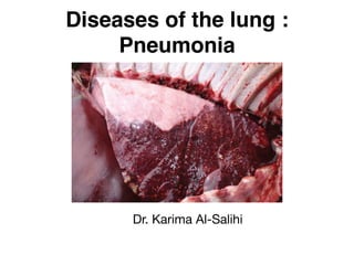 Diseases of the lung :
Pneumonia
Dr. Karima Al-Salihi
 