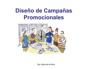 Diseño de Campañas
Promocionales
Dra. Alicia de la Peña
 