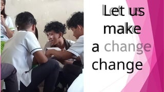 Let us
make
a
change
 