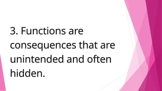 3. Functions are
consequences that are
unintended and often
hidden.
 