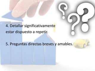 4. Detallar significativamente y
estar dispuesto a repetir.
5. Preguntas directas breves y amables.
 