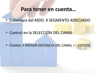 Para tener en cuenta…
• Cobertura del MDO. X SEGMENTO ADECUADO
• Control en la SELECCIÓN DEL CANAL
• Costos = MENOR DISTANCIA DEL CANAL = - COSTOS
 