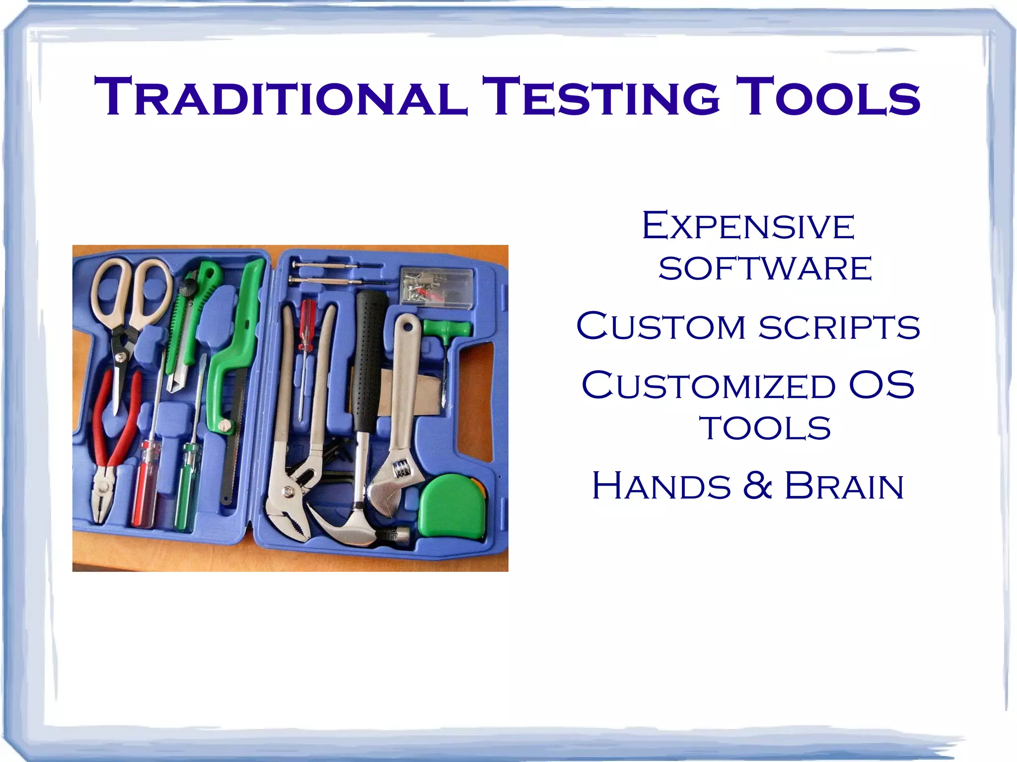 Traditional Testing Tools Expensive software Custom scripts Customized OS tools Hands & Brain 