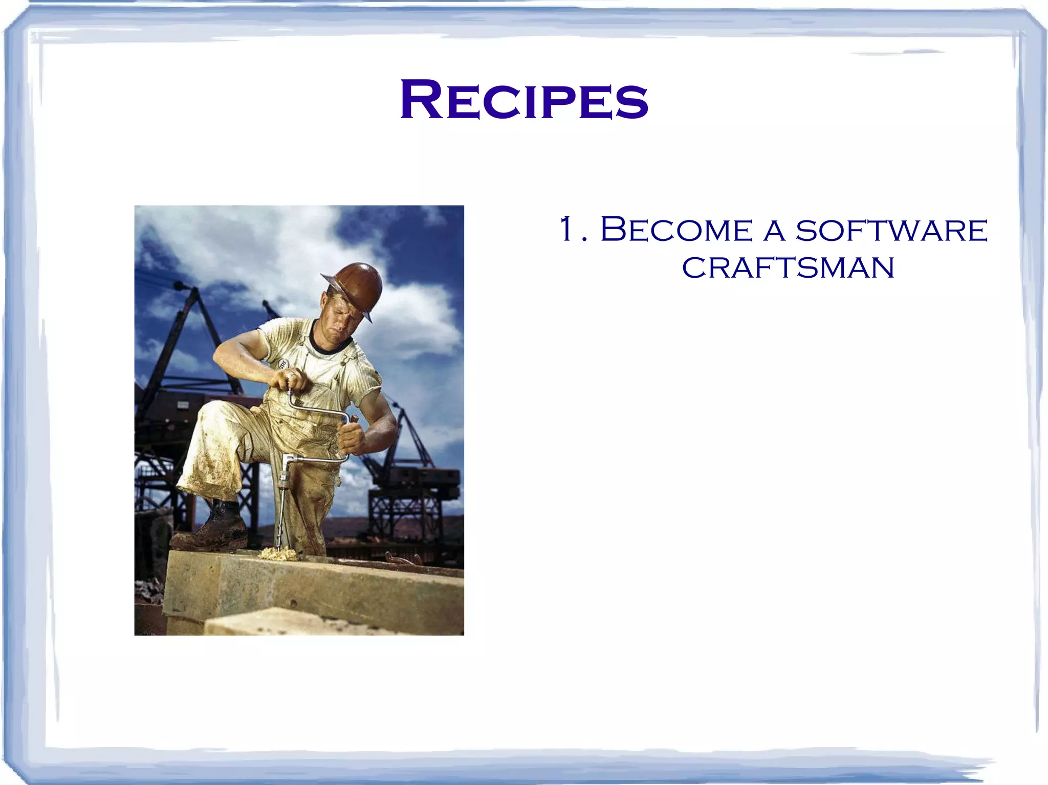 Recipes 1. Become a software craftsman 