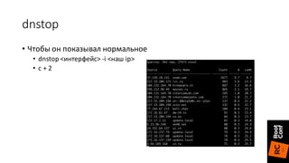 dnstop
• Чтобы	он	показывал	нормальное
• dnstop <интерфейс>	-i <наш ip>
• с	+	2
 