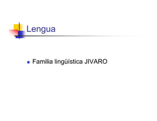 Lengua


   Familia lingüística JIVARO
 