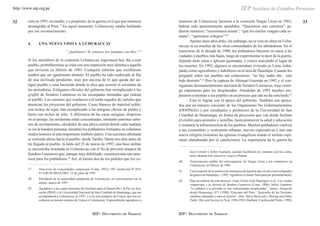http://www.iep.org.pe


32      cién en 1991, en medio, y a propósito, de la guerra civil que por entonces                 muneros de Uchuraccay hicieron a la comisión Vargas Llosa en 1983,                         33
        desangraba al Perú.57 En aquel momento, Uchuraccay estaba luchando                         habían sido aparentemente atendidos. “Queremos una carretera”, pi-
        por ese reconocimiento.                                                                    dieron entonces; “necesitamos armas”; “que los sinchis vengan cada se-
                                                                                                   mana”; “queremos colegios”.60
                                                                                                           Apenas unos años atrás, sin embargo, no se veía un alma en Uchu-
        4.     UNA NUEVA VISITA A UCHURACCAY
                                                                                                   raccay ni en muchas de las otras comunidades de los alrededores. En el
                                    “¿Iquichanos? Sí, entonces nos juntamos con ellos”.58          transcurso de la década de 1980, los pobladores huyeron en masa a las
                                                                                                   ciudades y pueblos más bajos, luego de experimentar lo peor de la guerra,
        Si los miembros de la comisión Uchuraccay regresasen hoy día a este                        dejando atrás casas e iglesias quemadas, y cruces marcando el lugar de
        pueblo, probablemente se irían con una impresión muy distinta a aquella                    los muertos. En 1992, algunos se encontraban viviendo en Lima, traba-
        que tuvieron en febrero de 1983. Cualquier informe que escribiesen                         jando como agricultores y ladrilleros en el área de Huachipa. Cuando les
        tendría que ser igualmente distinto. El pueblo ha sido reubicado al filo                   pregunté sobre sus pueblos me contestaron: “no hay nadie ahí... está
        de una inclinada pendiente, muy por encima de lo que queda del an-                         todo desierto”.61 Pero la captura de Abimael Guzmán en 1992 y el con-
        tiguo pueblo o casa hacienda donde se dice que ocurrió el asesinato de                     siguiente desmantelamiento nacional de Sendero Luminoso, trajo consi-
        los periodistas. Eslóganes oficiales del gobierno han reemplazado a los                    go esperanzas para los desplazados. Alrededor de 1993 muchos em-
        graffiti de Sendero Luminoso en las escarpadas montañas que rodean                         pezaron a retornar a sus pueblos en un proceso que aún no ha concluido.62
        al pueblo. Los caminos que conducen a él están regados de carteles que                             Esto lo logran con el apoyo del gobierno. También son apoya-
        anuncian los proyectos del gobierno. Casas blancas de material noble,                      dos por un número creciente de los Organismos No Gubernamentales
        con techos de tejas, han reemplazado a las antiguas chozas de piedra y                     (OONNGG) y por estudiantes y profesores de la Universidad de San
        barro con techos de ichu. A diferencia de las casas antiguas, dispersas                    Cristóbal de Huamanga, en forma de proyectos que van desde facilitar
        en el paisaje, las modernas están concentradas, imitando patrones urba-                    el crédito para animales y semillas, hasta promover la salud y educación
        nos de asentamiento, alrededor de una plaza central donde cada mañana                      y restaurar la infraestructura de los pueblos. Muchos pobladores vuelven
        se iza la bandera peruana, mientras los pobladores formados en columnas                    a sus costumbres y vestimenta urbanas, nuevas expectativas y aun una
        rinden honores al más importante símbolo patrio. Una carretera afirmada                    nueva religión (mientras las iglesias evangélicas toman el terreno espi-
        se extiende ahora hacia el pueblo, desde Tambo. Hasta tres días antes de                   ritual abandonado por el catolicismo). La experiencia de la guerra ha
        mi llegada al pueblo, la tarde del 23 de marzo de 1997, una base militar
        se encontraba instalada en Uchuraccay con el fin de prevenir ataques de
                                                                                                          José Coronel y Jefrey Gamarra, quienes facilitaron mi contacto con los comu-
        Sendero Luminoso que, aunque muy debilitado, constituía aún una ame-                              neros durante mis sucesivos viajes a Huanta.
        naza para los pobladores.59 Así, al menos dos de los pedidos que los co-
                                                                                                   60.    Transcripción inédita del interrogatorio de Vargas Llosa a los comuneros en
                                                                                                          Uchuraccay en febrero de 1983.
        57.    Directorio de comunidades campesinas (Lima, 1991), 195: resolución Nº 019-
                                                                                                   61.    Conversación de la autora con comuneros de Iquicha que vivían como refugiados
               91-GRLW/SRAS-DRT, 13 de junio de 1991.
                                                                                                          de guerra en Huachipa, c.1992. Agradezco a Jaime Antezana por presentármelos.
        58.    Presidente de la comunidad campesina de Uchuraccay, en conversación con la
                                                                                                   62.    Para un análisis de este proceso, véase Carlos Iván Degregori et al., Las rondas
               autora, marzo de 1997.
                                                                                                          campesinas y la derrota de Sendero Luminoso (Lima, 1996); Jefrey Gamarra,
        59.    Agradezco a las cuatro personas del Instituto para el Desarrollo y la Paz en Aya-          “Lo público y lo privado en tres comunidades desplazadas”, Afanes, búsqueda
               cucho (IPAZ) y la Universidad Nacional de San Cristóbal de Huamanga, que me                desde Huamanga, N°1 (1996); Ponciano del Pino, “Ayacucho de los Noventa:
               acompañaron a Uchuraccay en 1997, y a los tres ronderos de Cunya, que nos es-              cambios culturales y nuevos actores”, ibid.; Steve Stern (ed.), Shining and Other
               coltaron en nuestro camino de Cunya a Uchuraccay. Especialmente agradezco a                Paths: War and Society in Perú, 1980-1995 (Durham: Carolina del Norte, 1998).



                                                         IEP/ DOCUMENTO DE TRABAJO                 IEP/ DOCUMENTO DE TRABAJO
 