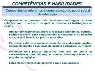 COMPETÊNCIAS E HABILIDADES Competências referentes à compreensão do papel social da educação: <ul><li>Compreender o proces...