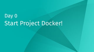 Day 0
Start Project Docker!
 