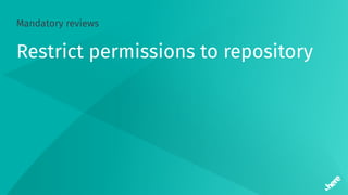Mandatory reviews
Restrict permissions to repository
 