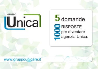 GRUPPO
domande
RISPOSTE
per diventare
agenzia Unica.
www.gruppounicare.it
 
