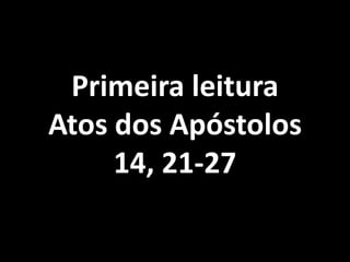Primeira leituraAtos dos Apóstolos 14, 21-27