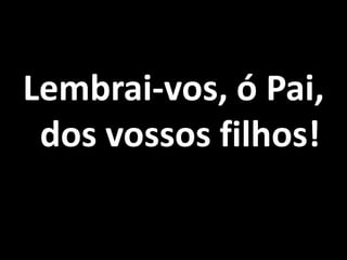 Lembrai-vos, ó Pai, dos vossos filhos!