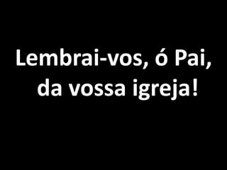 Lembrai-vos, ó Pai, da vossa igreja!