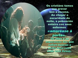 Os cristiáns temos que gravar  ben a escena.  Ao chegar a oscuridade da noite, a poboación enteira cos seus enfermos  «amoréase á porta» .  Os ollos e as esperanzas dos que sofren buscan a porta desa casa onde está Xesús.  