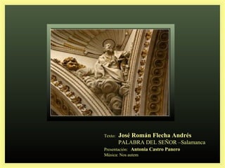 Texto: José Román Flecha Andrés
PALABRA DEL SEÑOR –Salamanca
Presentación: Antonia Castro Panero
Música: Nos autem
 