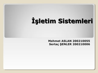 İşletim Sistemleri


    Mehmet ASLAN 200210055
    Sertaç ŞENLER 200210006
 