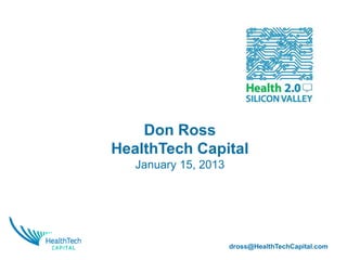 Don Ross
HealthTech Capital
   January 15, 2013




                      dross@HealthTechCapital.com
 