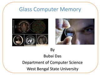 Glass Computer Memory
By
Bubai Das
Department of Computer Science
West Bengal State University
 