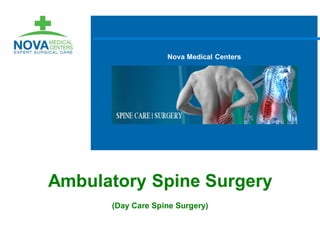 Nova Medical Centers
Ambulatory Spine Surgery
(Day Care Spine Surgery)
 