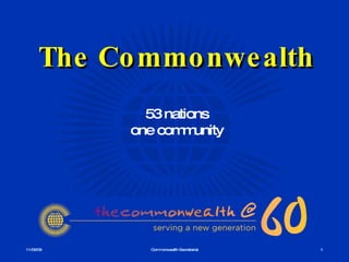 11/06/09 Commonwealth Secretariat The Commonwealth 53 nations one community 