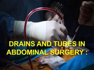 DRAINS AND TUBES IN
ABDOMINAL SURGERY :
 